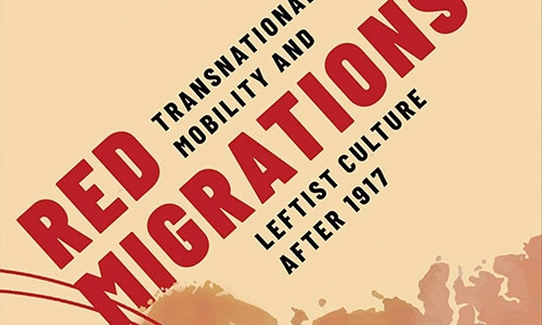 Book cover Red Migrations: Transnational Mobility and Leftist Culture after 1917.
