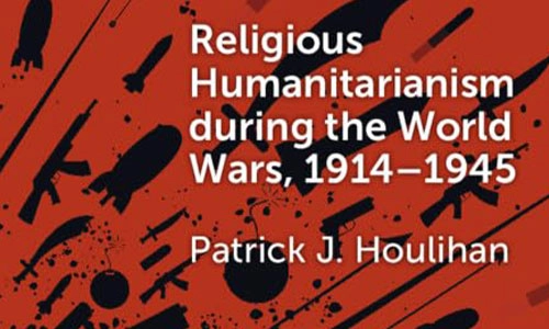 Book cover Religious Humanitarianism during the World Wars, 1914-1945: Between Atheism and Messianism.