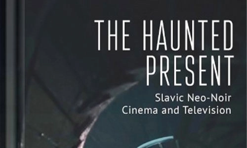 Book cover The Haunted Present: Slavic Neo-Noir Cinema and Television.