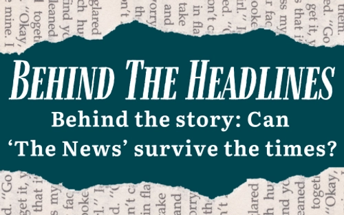 Behind The Headlines - Behind the story: Can  ‘The News’ survive the times?