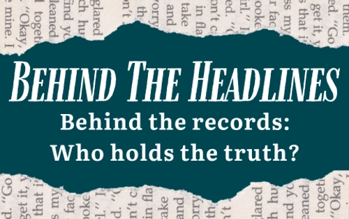 Behind The Headlines - Behind the records: Who holds the truth?