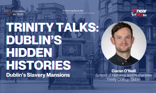 Trinity Talks: Dublin’s Slavery Mansions