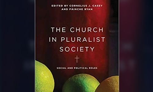 The Church in Pluralist Society: Social and Political Roles, Edited by Fáinche Ryan and Cornelius J Casey