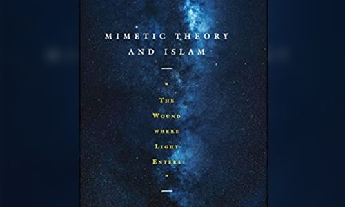 Mimetic Theory and Islam: the wound where light enters, edited by Michael Kirwan