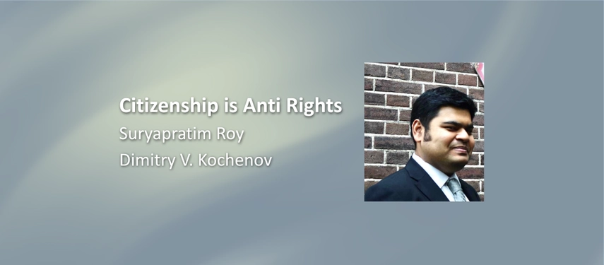 'Citizenship is Anti Rights' by Suryapratim Roy and Dimitry V. Kochenov, featuring a headshot of Suryapratim Roy