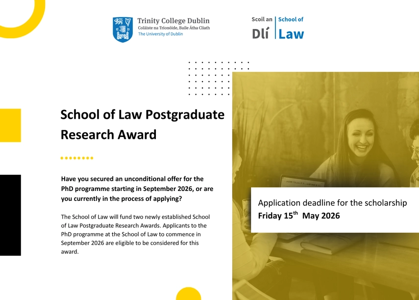 Trinity College Dublin School of Law Postgraduate Research Award poster. Scholarship application deadline: Friday 15th May 2026 for PhD students starting September 2026.
