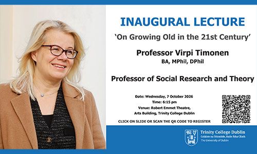 Event details for Inaugural Lecture by Professor Virpi Timonen on Wednesday 07 October 2026 at 18.15 in the Robert Emmet Theatre, Arts Building, TCD.