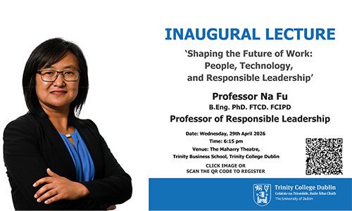 Event details for Professor Na Fu's Inaugural Lecture on 29 April 2026 at 18.15 in the Maharry Theatre, Trinity Business School, TCD.
