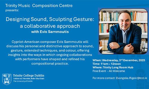 Music event detais for Designing Sound, Sculpting Gesture: a collaborative approach with Evis Sammoutis on 03 December 2025 at 11.00 in the Trinity Long Room Hub.