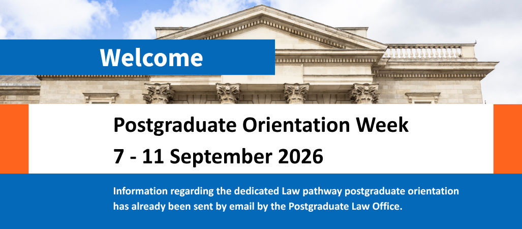 Welcome: Postgraduate Orientation Week, 7 - 11 September 2026. Law pathway orientation information emailed by the Postgraduate office.